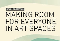 Design And The Art Of Care: Making Room For Everyone In Arts Spaces Design And The Art Of Care: Making Room For Everyone In Arts Spaces