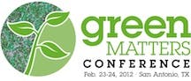 The Green Matters Conference, held Feb. 23-24, 2012 in San Antonio, Texas brings together leading industry experts to share up-t